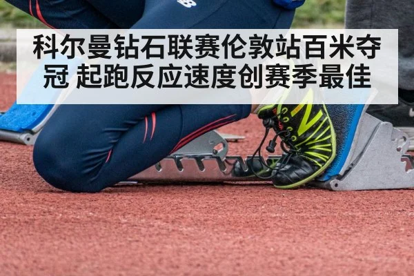 科尔曼钻石联赛伦敦站百米夺冠 起跑反应速度创赛季最佳