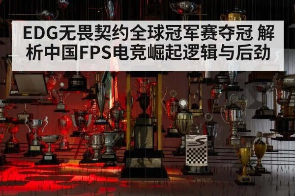 EDG无畏契约全球冠军赛夺冠 解析中国FPS电竞崛起逻辑与后劲