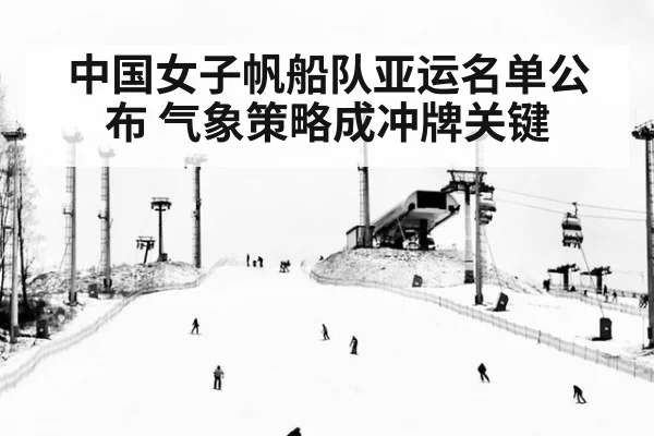 中国女子帆船队亚运名单公布 气象策略成冲牌关键