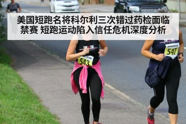 美国短跑名将科尔利三次错过药检面临禁赛 短跑运动陷入信任危机深度分析